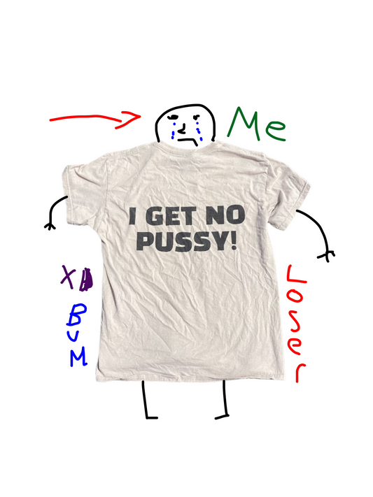 I Get No Pussy Tee