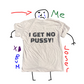 I Get No Pussy Tee